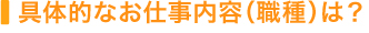 具体的なお仕事内容（職種）は？